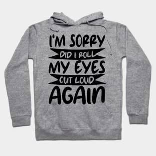 i'm sorry did i roll my eyes out loud again Hoodie